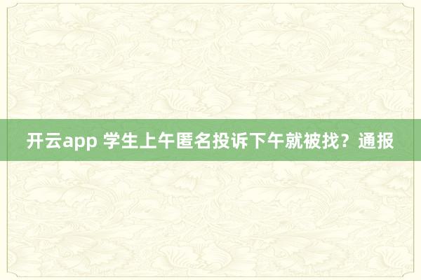 开云app 学生上午匿名投诉下午就被找？通报