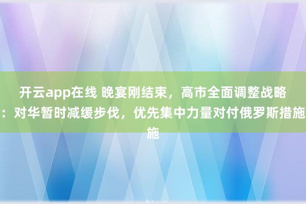 开云app在线 晚宴刚结束，高市全面调整战略：对华暂时减缓步伐，优先集中力量对付俄罗斯措施