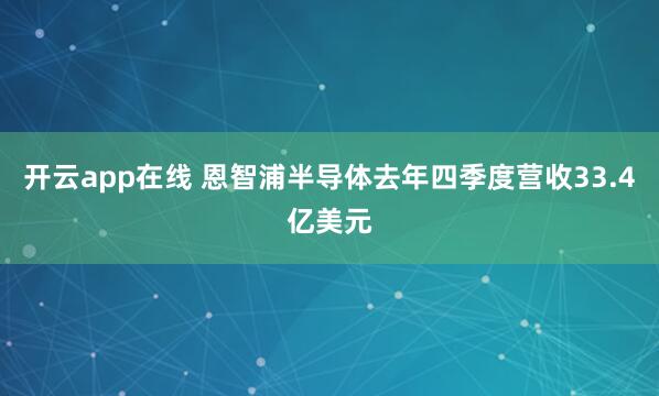 开云app在线 恩智浦半导体去年四季度营收33.4亿美元